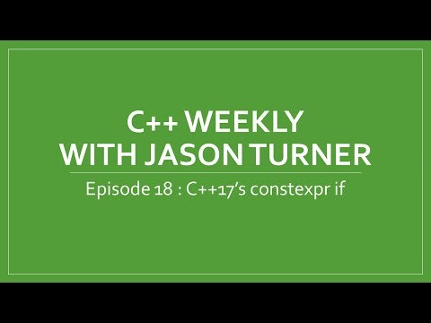 C++ Weekly - Ep 18 C++17's constexpr if