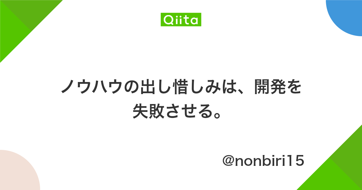 ノウハウの出し惜しみは 開発を失敗させる Qiita ノウハウの出し惜しみは 開発を失敗させる Qiita