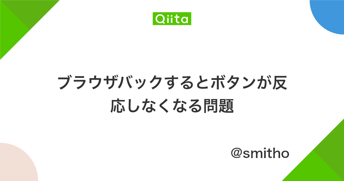 ブラウザバックするとボタンが反応しなくなる問題 Qiita