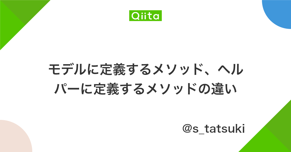 モデルに定義するメソッド ヘルパーに定義するメソッドの違い Qiita