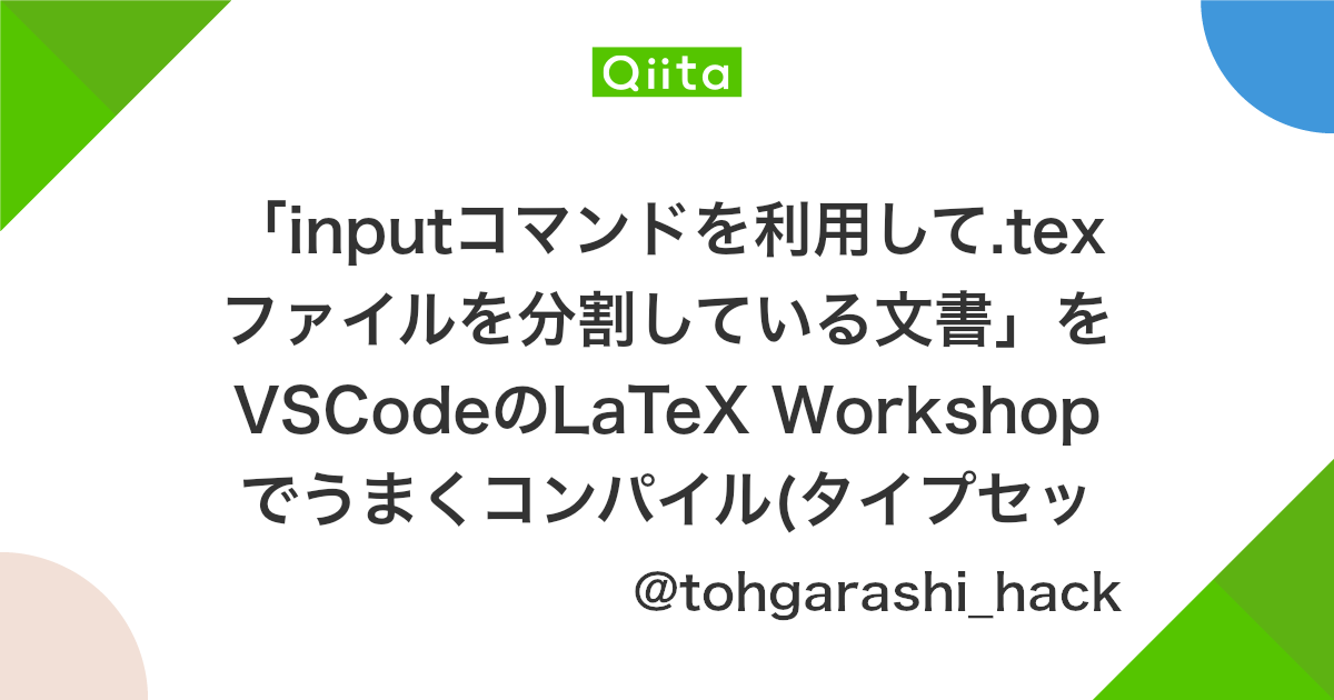 Inputコマンドを利用して Texファイルを分割している文書 をvscodeのlatex Workshopでうまくコンパイル タイプセット 出来なかったのを解決した Qiita