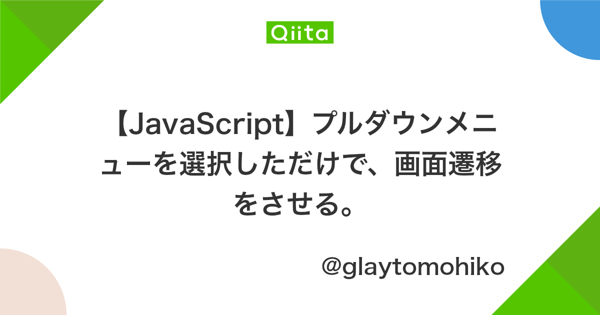 Javascript プルダウンメニューを選択しただけで 画面遷移をさせる Qiita