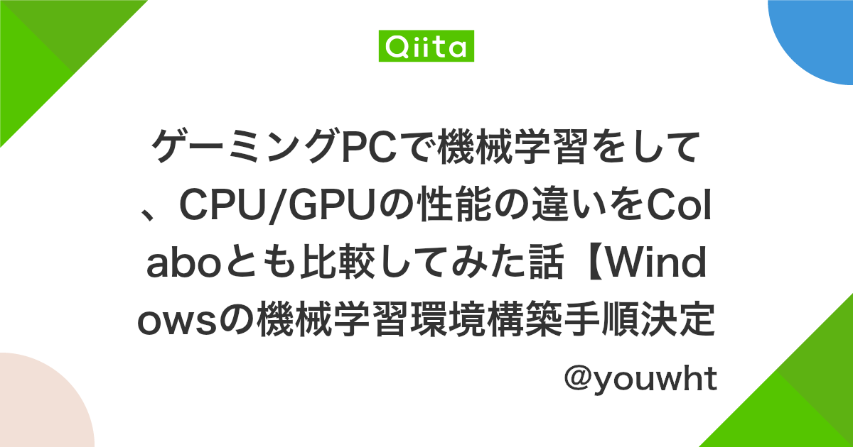 ゲーミングpcで機械学習をして Cpu Gpuの性能の違いをcolaboとも比較してみた話 Windowsの機械学習環境構築手順決定版 Tf2 0対応 Qiita