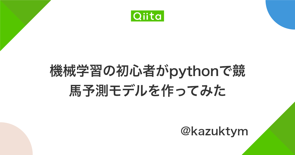 機械学習の初心者がpythonで競馬予測モデルを作ってみた Qiita