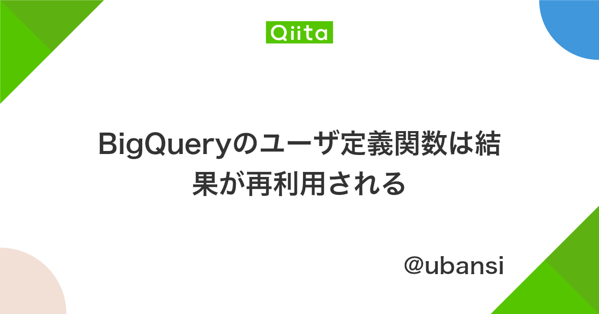Bigqueryのユーザ定義関数は結果が再利用される Qiita