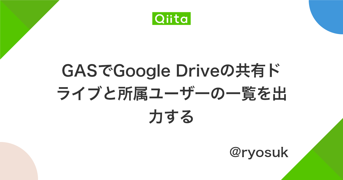 Gasでgoogle Driveの共有ドライブと所属ユーザ一の一覧を出力する Qiita