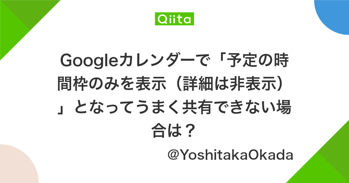 Googleカレンダーで 予定の時間枠のみを表示 詳細は非表示 となってうまく共有できない場合は Qiita Googleカレンダーで 予定の時間枠のみを表示 詳細は非表示 となってうまく共有できない場合は Qiita