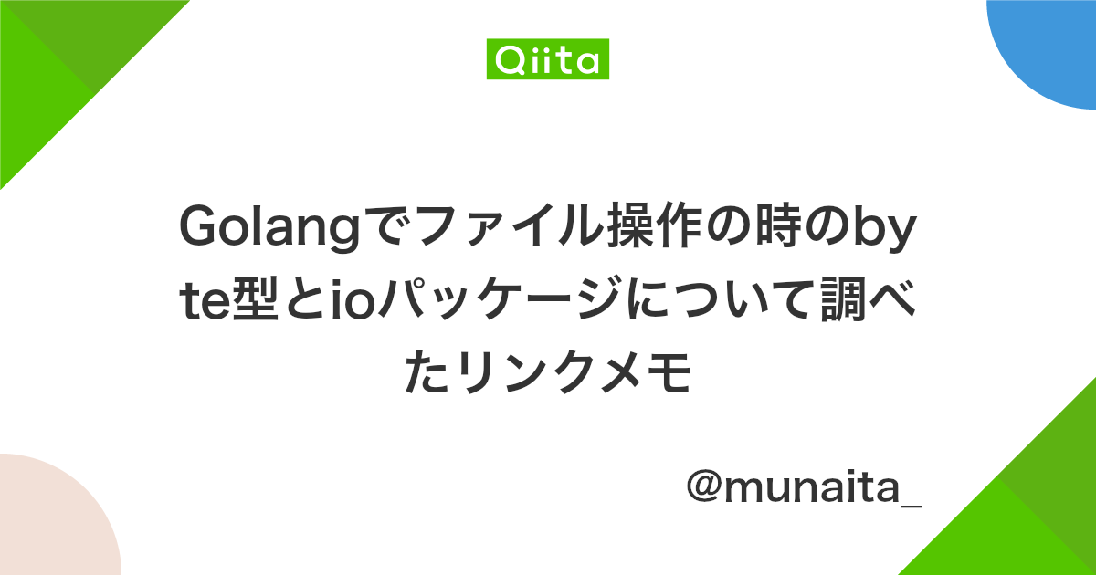 Golangでファイル操作の時のbyte型とioパッケージについて調べたリンクメモ Qiita