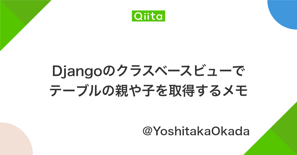 Djangoのクラスベースビューでテーブルの親や子を取得するメモ Qiita