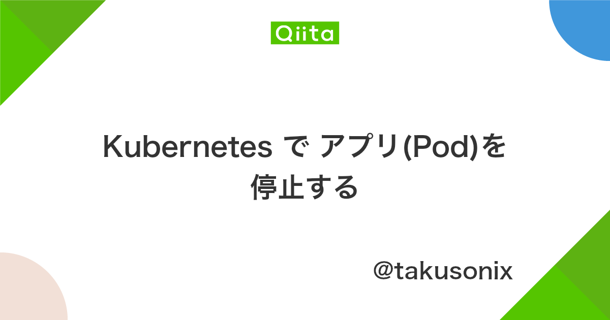 Kubernetes で アプリ Pod を停止する Qiita Kubernetes で アプリ Pod を停止する Qiita
