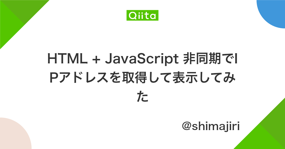 Html Javascript 非同期でipアドレスを取得して表示してみた Qiita