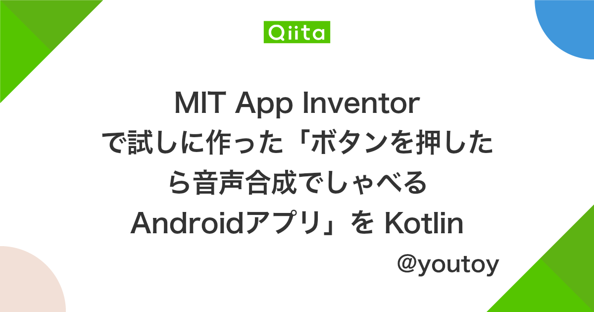 Mit App Inventor で試しに作った ボタンを押したら音声合成でしゃべる Androidアプリ を Kotlin で作ってみた Qiita