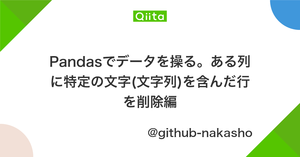 Pandasでデータを操る ある列に特定の文字 文字列 を含んだ行を削除編 Qiita