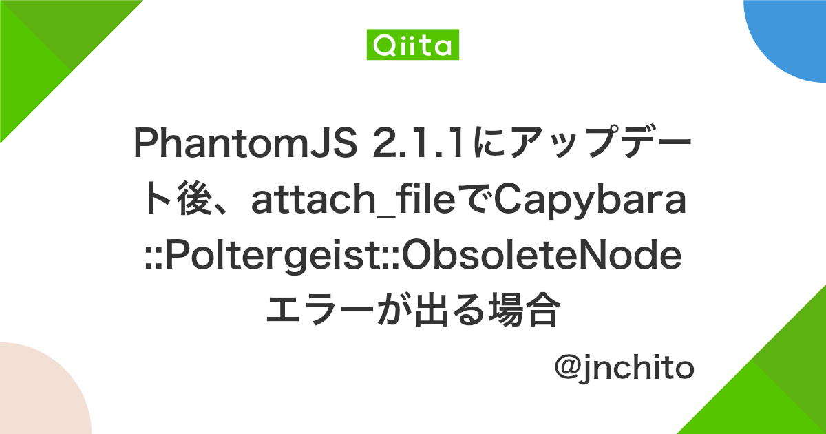 Phantomjs 2 1 1にアップデート後 Attach Fileでcapybara Poltergeist Obsoletenodeエラーが出る場合 Qiita