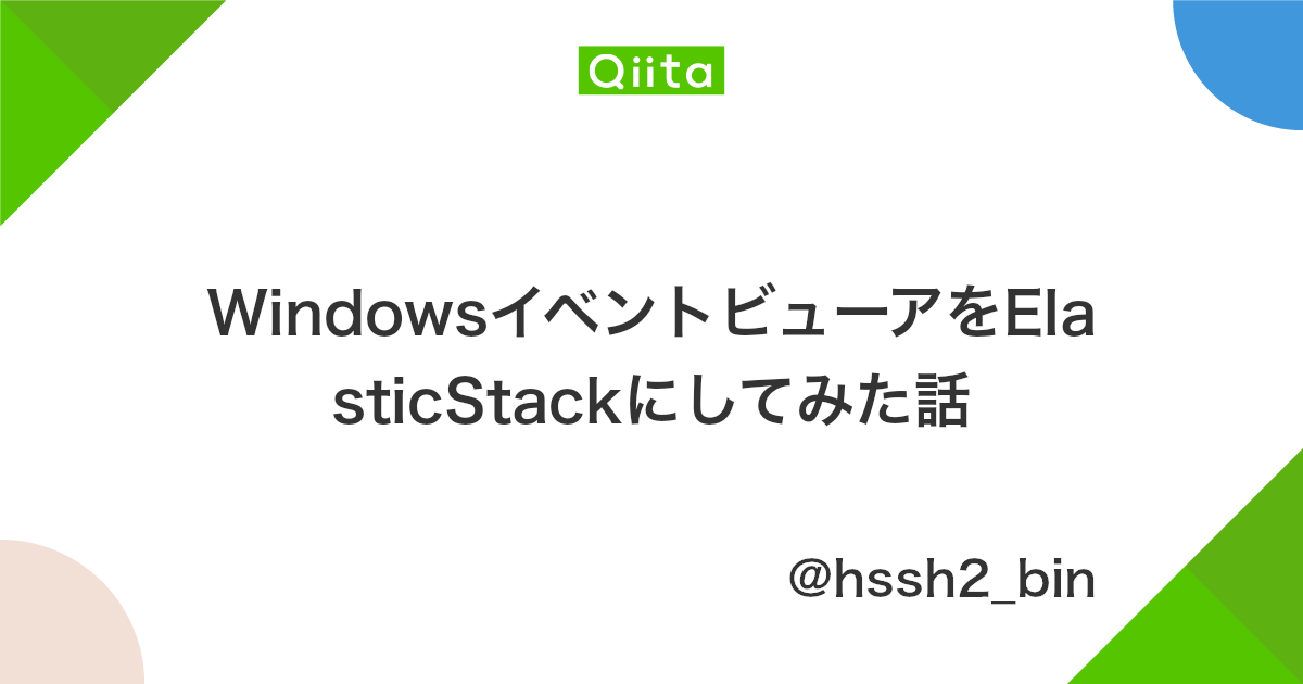 Windowsイベントビューアをelasticstackにしてみた話 Qiita