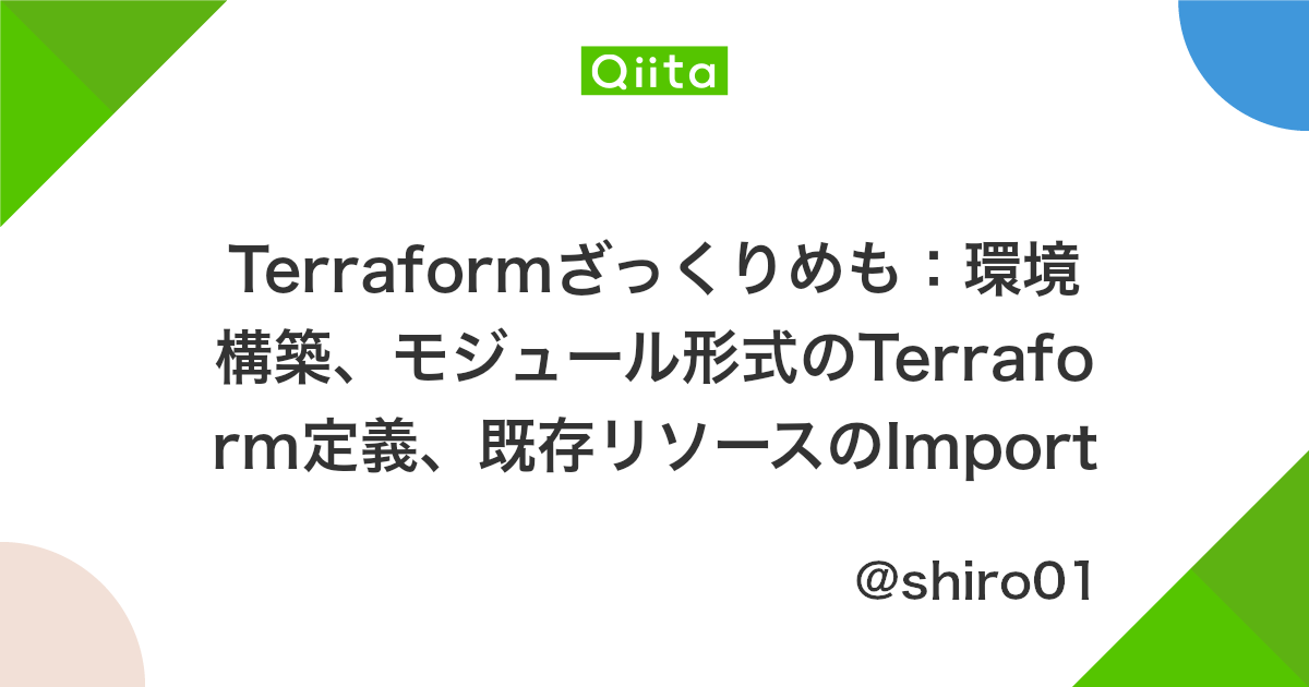Terraformざっくりめも 環境構築 モジュール形式のterraform定義 既存リソースのimport Qiita