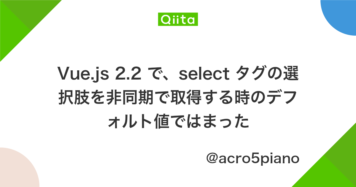Vue Js 2 2 で Select タグの選択肢を非同期で取得する時のデフォルト値ではまった Qiita
