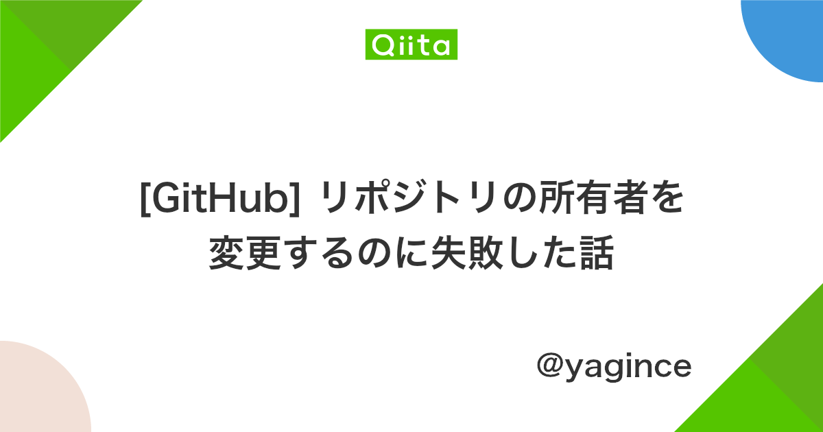 Github リポジトリの所有者を変更するのに失敗した話 Qiita