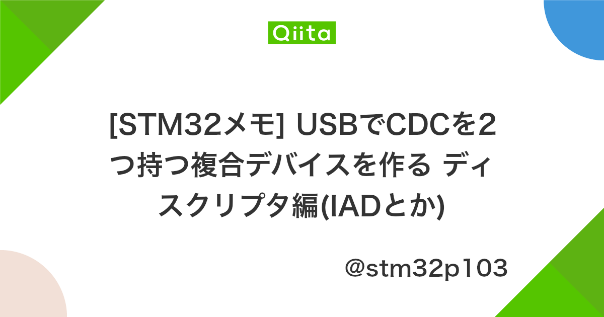 Stm32メモ Usbでcdcを2つ持つ複合デバイスを作る ディスクリプタ編 Iadとか Qiita