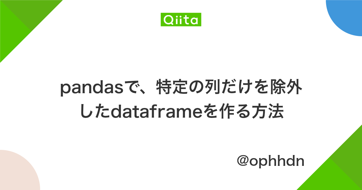 Pandasで 特定の列だけを除外したdataframeを作る方法 Qiita