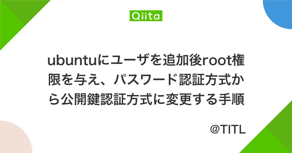 Ubuntuにユーザを追加後root権限を与え パスワード認証方式から公開鍵認証方式に変更する手順 Qiita