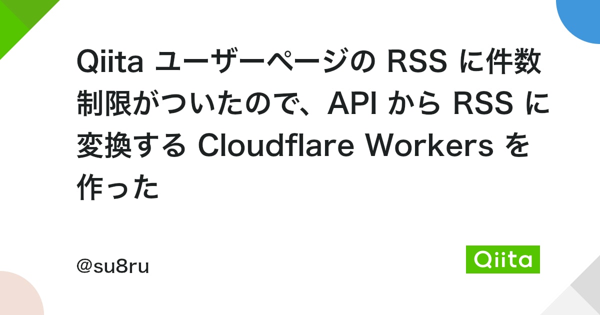 Qiita ユーザーページの RSS に件数制限がついたので、API から RSS に変換する Cloudflare Workers を作った - Qiita