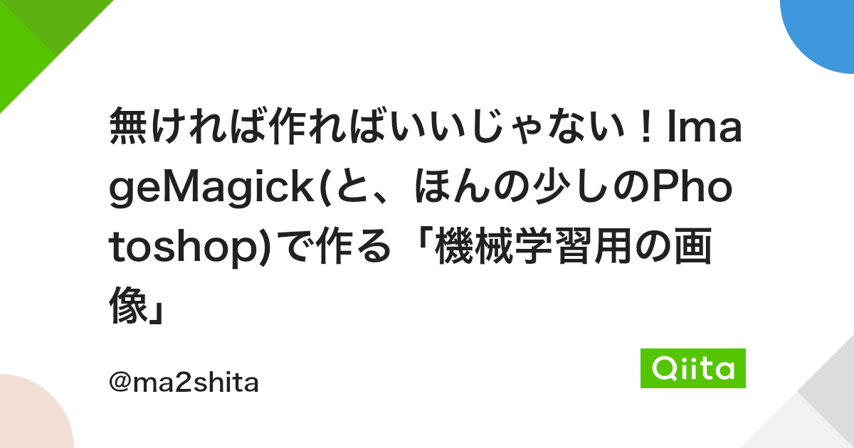 無ければ作ればいいじゃない Imagemagick と ほんの少しのphotoshop で作る 機械学習用の画像 Qiita 無ければ作ればいいじゃない Imagemagick と ほんの少しのphotoshop で作る 機械学習用の画像 Qiita