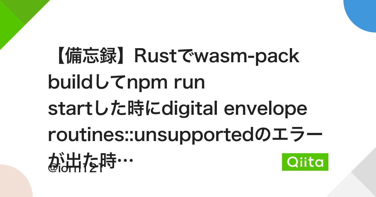 備忘録】RustでWasm-Pack BuildしてNpm Run Startした時にDigital Envelope  Routines::Unsupportedのエラーが出た時の解決法【Webassembly】 - Qiita