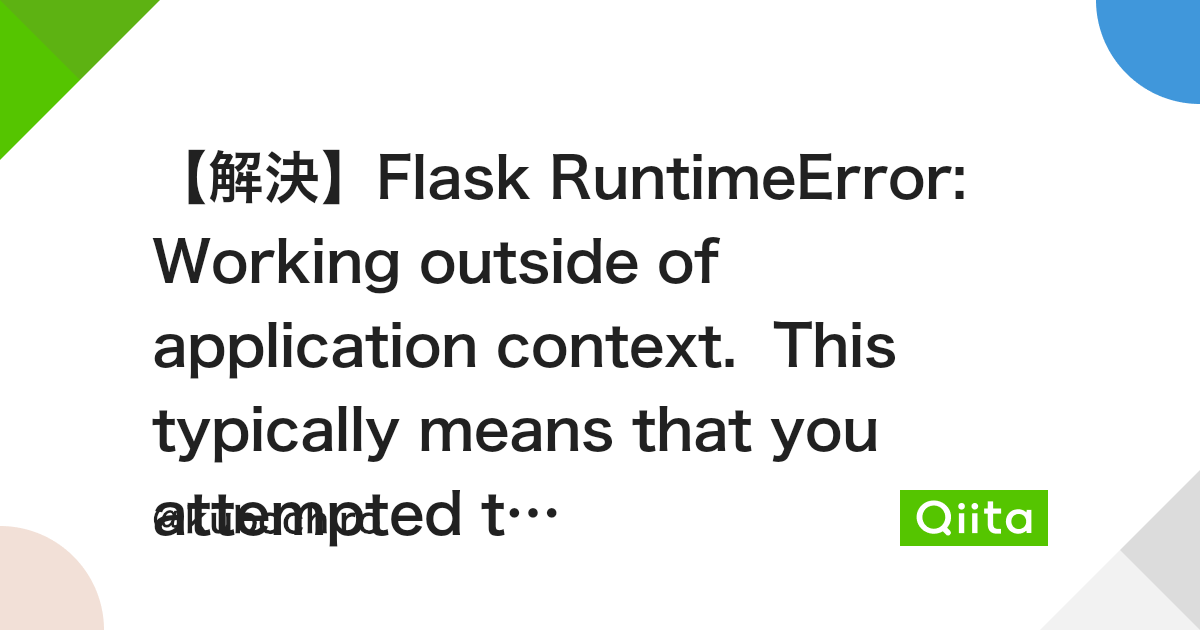 解決】Flask Runtimeerror: Working Outside Of Application Context. This  Typically Means That You Attempted To Use Functionality That Needed The  Current Application. To Solve This, Set Up An Application Context With  App.App_Context(). -