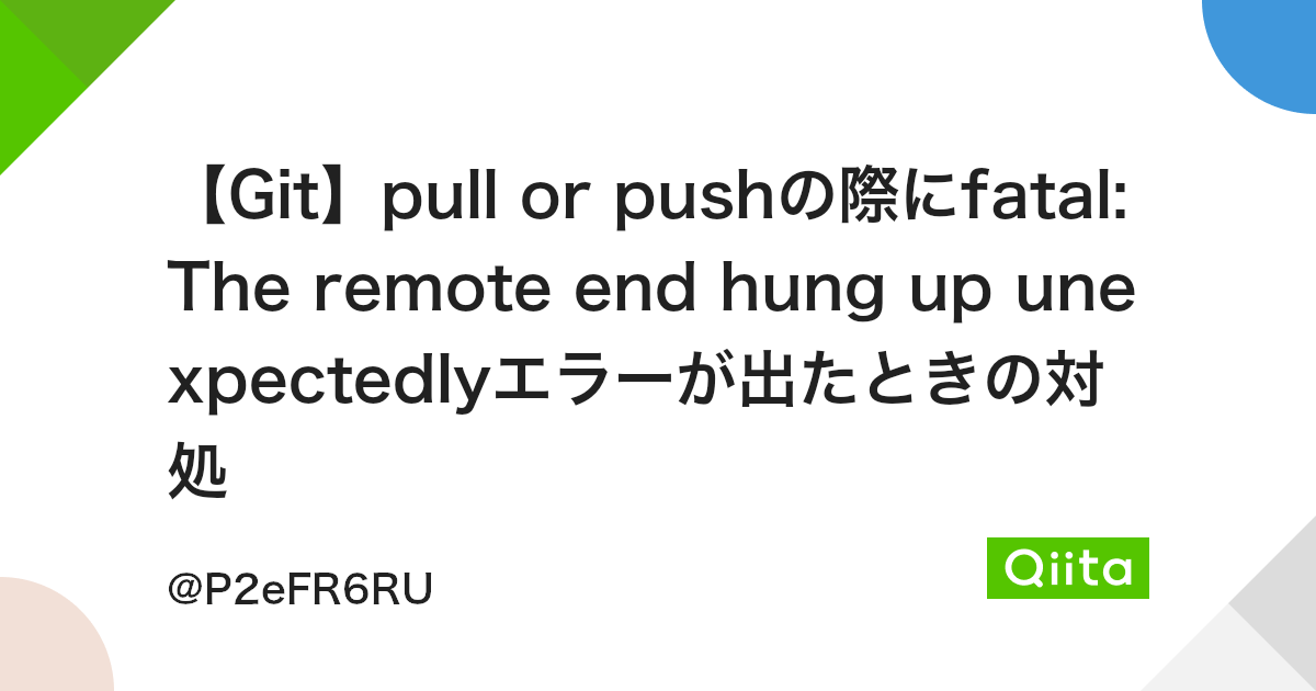 Git】pull or pushの際にfatal: The remote end hung up unexpectedlyエラーが出たときの対処 - Qiita Git】Pull Or Pushの際にFatal: The Remote End Hung Up Unexpectedlyエラーが出たときの対処 - Qiita