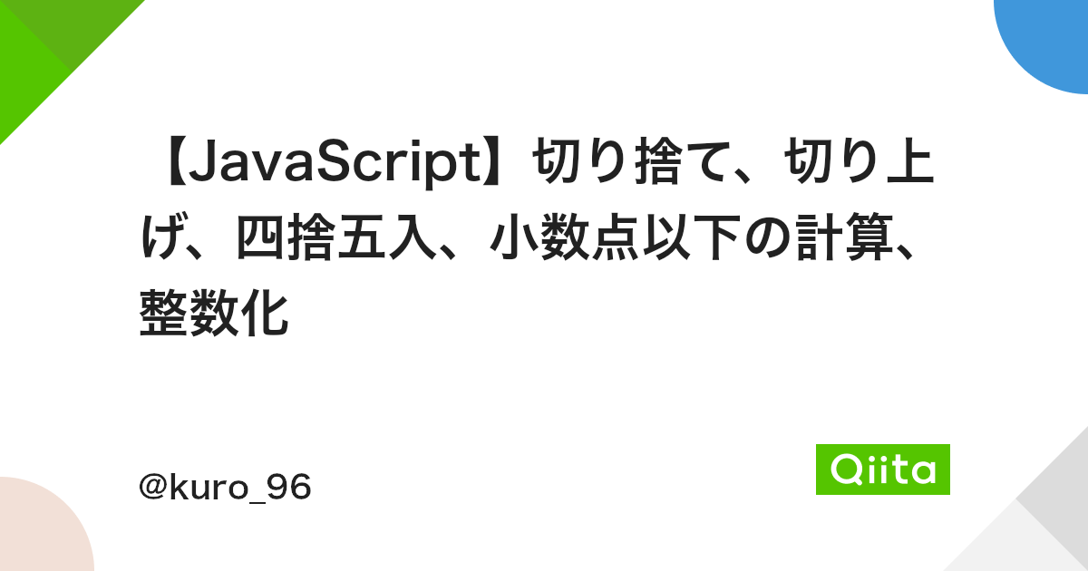 Javascript 切り捨て 切り上げ 四捨五入 小数点以下の計算 整数化 Qiita Javascript 切り捨て 切り上げ 四捨五入 小数点以下の計算 整数化 Qiita
