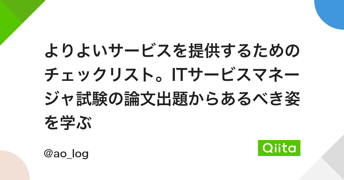 よりよいサービスを提供するためのチェックリスト Itサービスマネージャ試験の論文出題からあるべき姿を学ぶ Qiita よりよいサービスを提供するためのチェックリスト Itサービスマネージャ試験の論文出題からあるべき姿を学ぶ Qiita