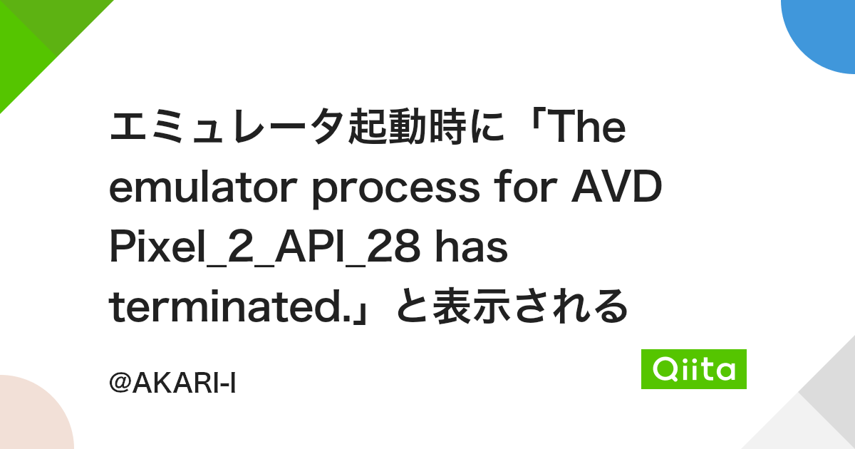 エミュレータ起動時に「The Emulator Process For Avd Pixel_2_Api_28 Has Terminated.」と表示される  - Qiita