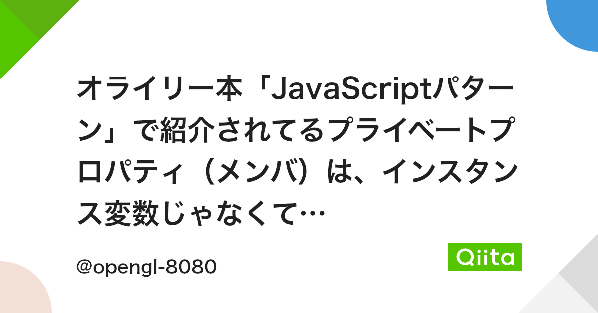 オライリー本 Javascriptパターン で紹介されてるプライベートプロパティ メンバ は インスタンス変数じゃなくてクラス変数 Qiita オライリー本 Javascriptパターン で紹介されてるプライベートプロパティ メンバ は インスタンス変数じゃなくてクラス変数 Qiita