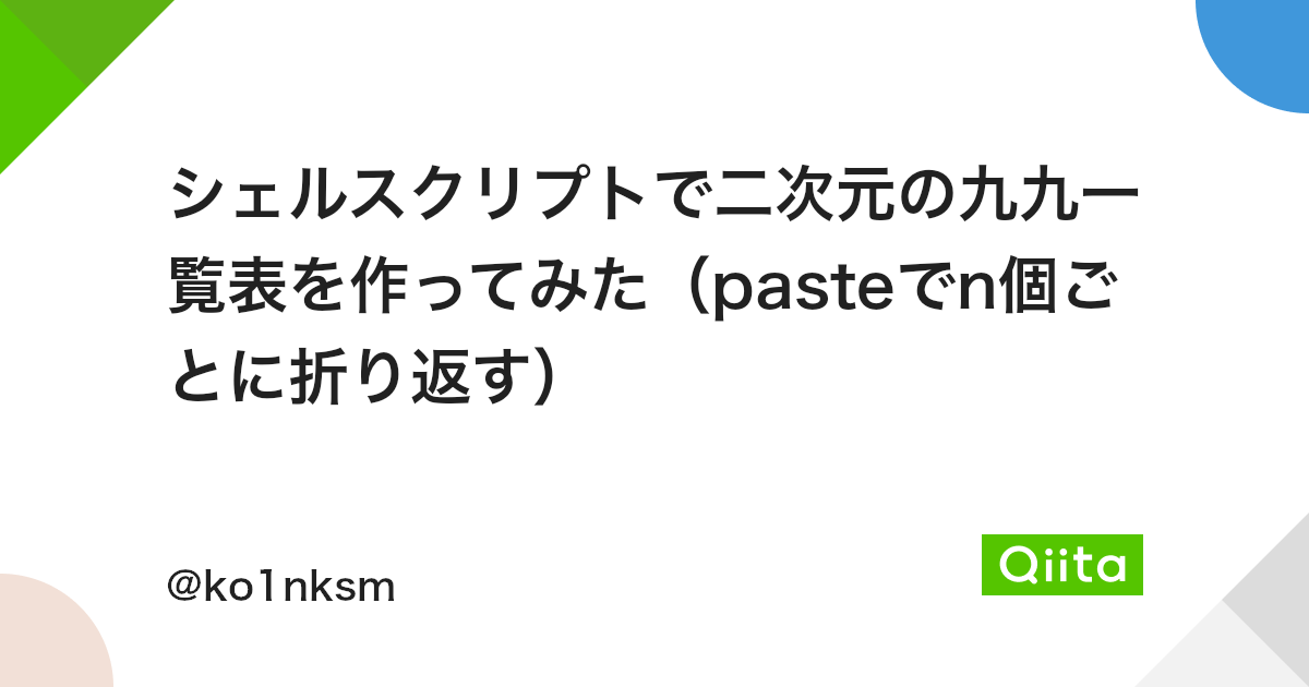 シェルスクリプトで二次元の九九一覧表を作ってみた Pasteでn個ごとに折り返す Qiita シェルスクリプトで二次元の九九一覧表を作ってみた Pasteでn個ごとに折り返す Qiita