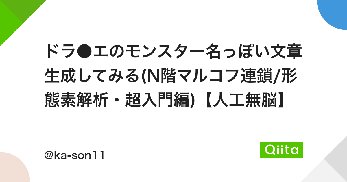 ドラ エのモンスター名っぽい文章生成してみる N階マルコフ連鎖 形態素解析 超入門編 人工無脳 Qiita ドラ エのモンスター名っぽい文章生成してみる N階マルコフ連鎖 形態素解析 超入門編 人工無脳 Qiita