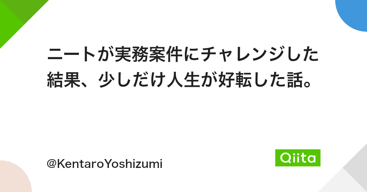 ニートが実務案件にチャレンジした結果 少しだけ人生が好転した話 Qiita ニートが実務案件にチャレンジした結果 少しだけ人生が好転した話 Qiita
