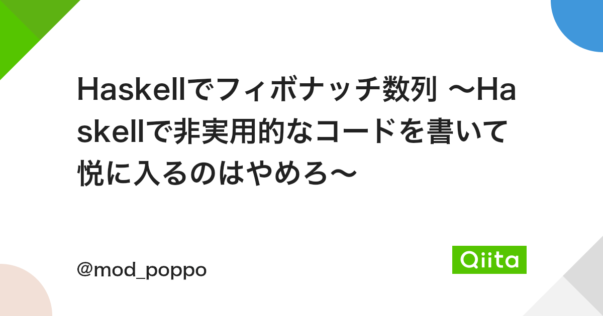 Haskellでフィボナッチ数列 Haskellで非実用的なコードを書いて悦に入るのはやめろ Qiita Haskellでフィボナッチ数列 Haskellで非実用的なコードを書いて悦に入るのはやめろ Qiita
