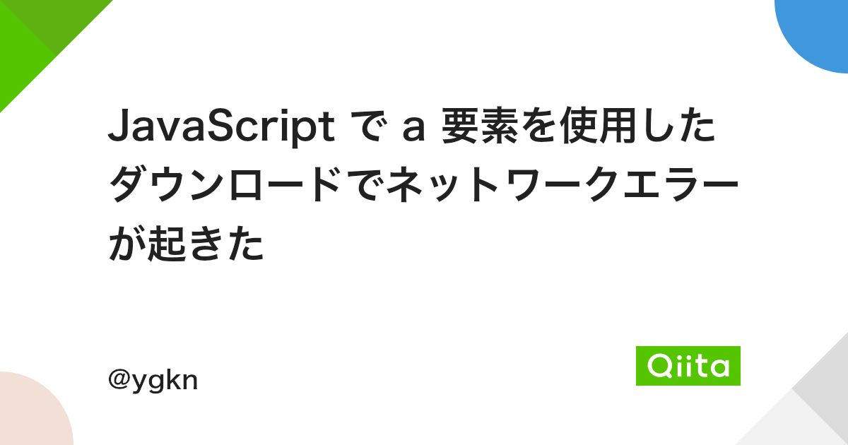 Javascript で A 要素を使用したダウンロードでネットワークエラーが起きた Qiita Javascript で A 要素を使用したダウンロードでネットワークエラーが起きた Qiita