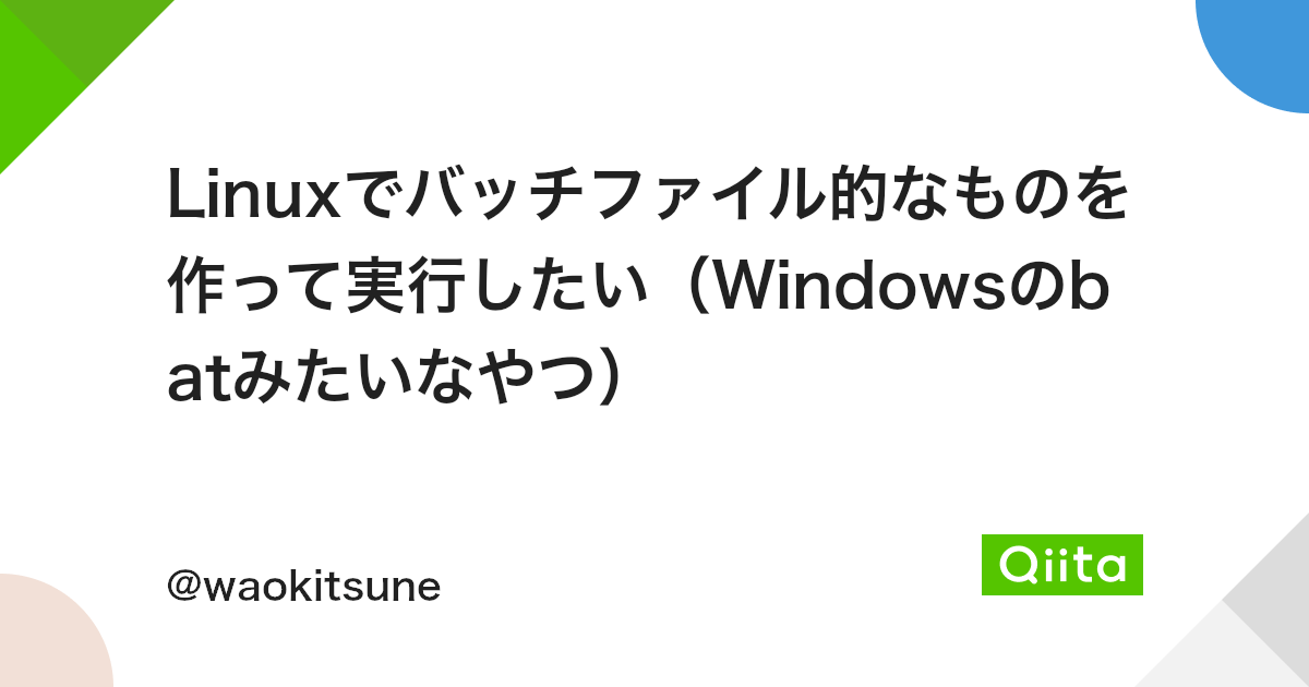 Linuxでバッチファイル的なものを作って実行したい Windowsのbatみたいなやつ Qiita Linuxでバッチファイル的なものを作って実行したい Windowsのbatみたいなやつ Qiita