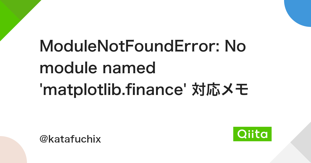 ModuleNotFoundError: No module named 'matplotlib.finance' 対応メモ - Qiita Modulenotfounderror: No Module Named 'Matplotlib.Finance' 対応メモ - Qiita