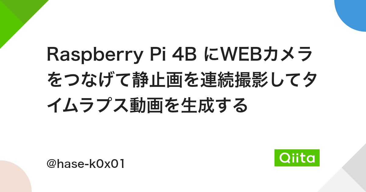 Raspberry Pi 4b にwebカメラをつなげて静止画を連続撮影してタイムラプス動画を生成する Qiita Raspberry Pi 4b にwebカメラをつなげて静止画を連続撮影してタイムラプス動画を生成する Qiita