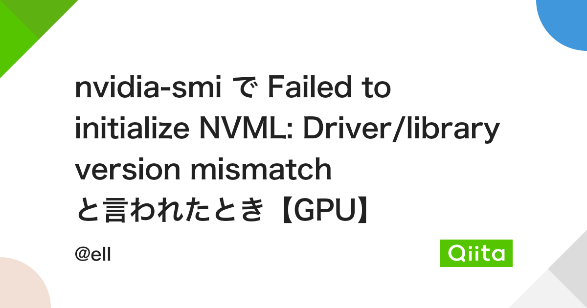 Nvidia-Smi で Failed To Initialize Nvml: Driver/Library Version Mismatch  と言われたとき【Gpu】 - Qiita