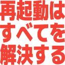 再起動はすべてを解決する