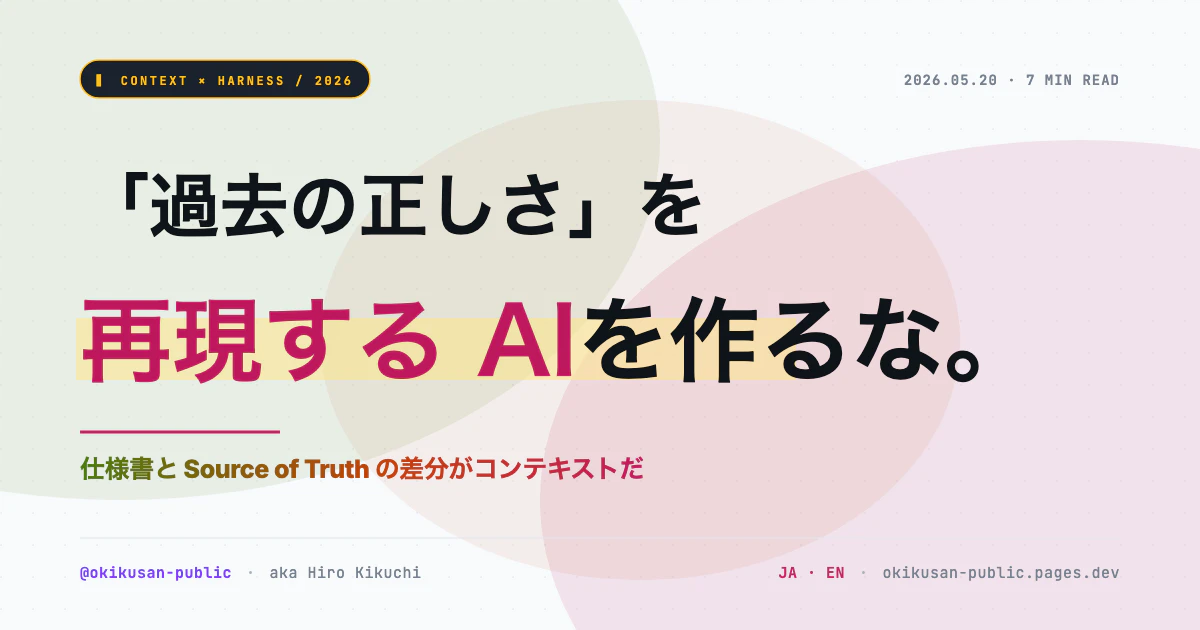 「過去の正しさ」を再現する AI を作るな — 仕様書と Source of Truth の差分がコンテキストだ