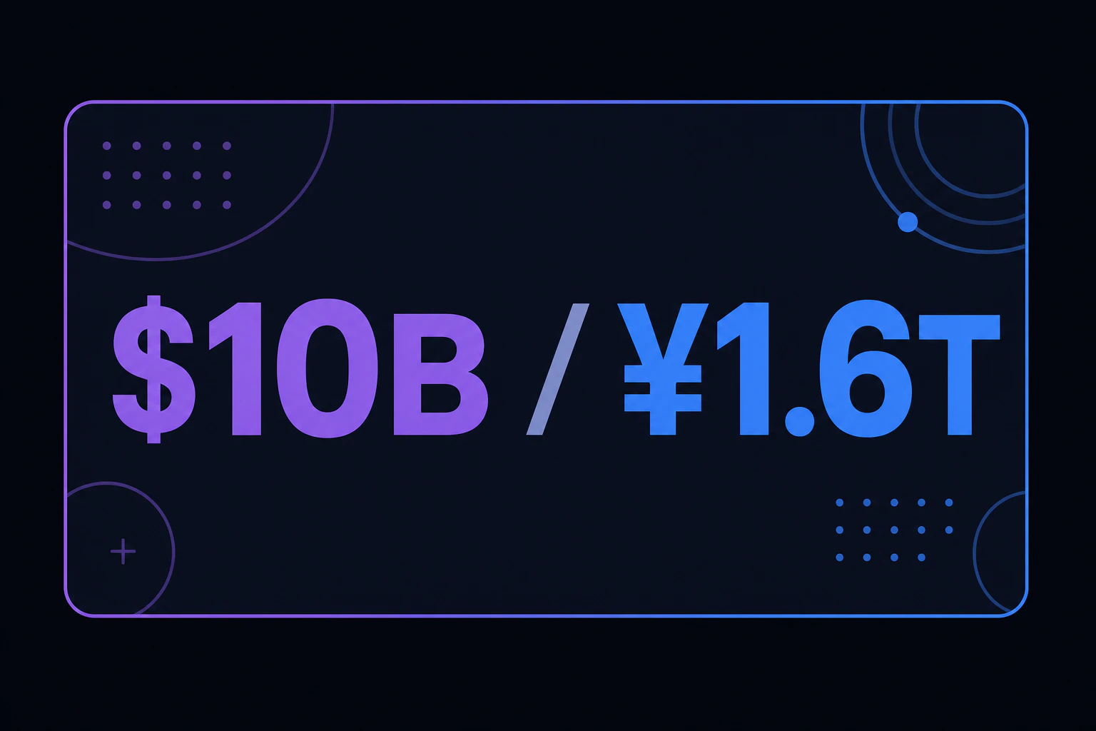 「$10B / ¥1.6T」の数字だけをシンプルに大きく表示