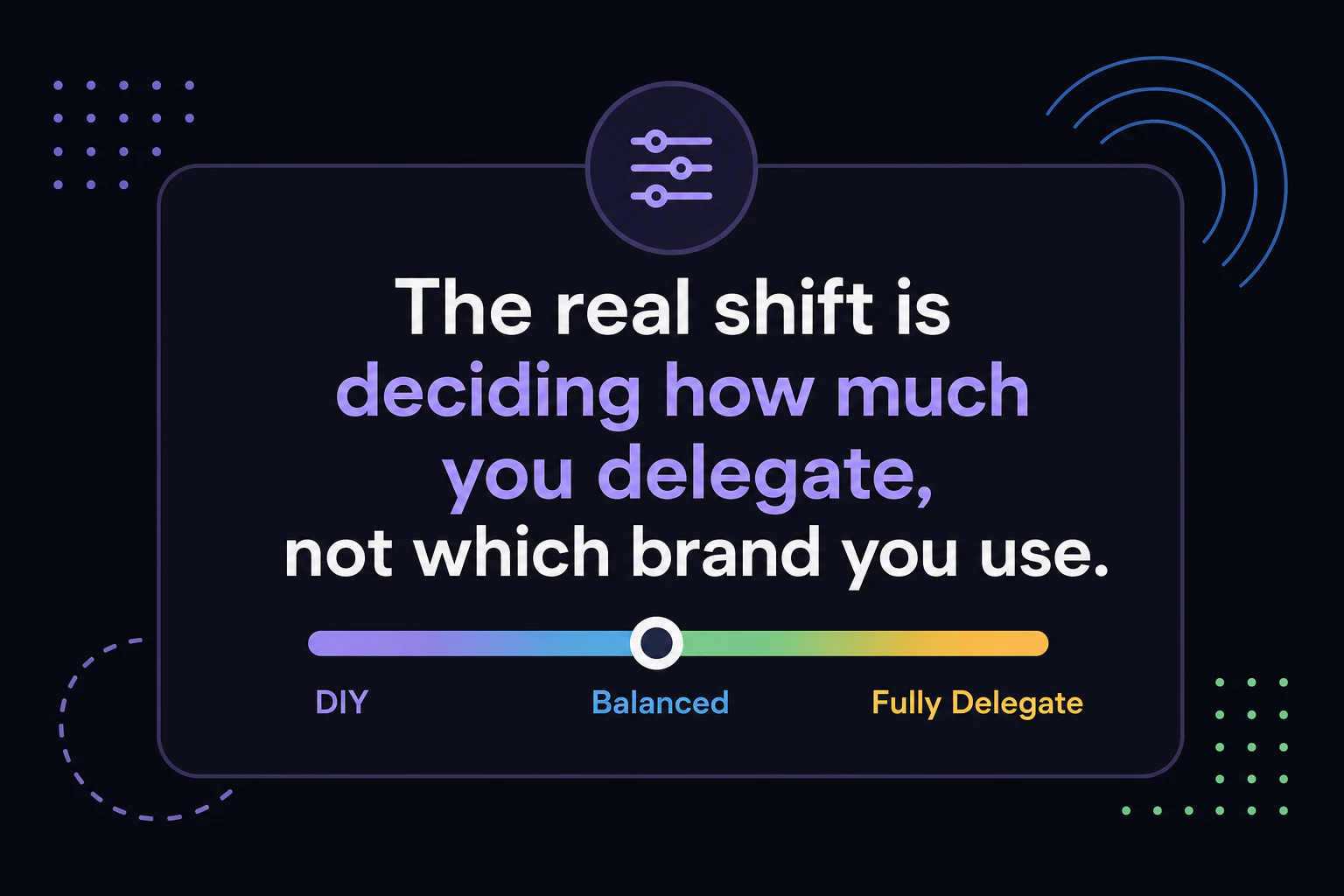 Closing card: the real shift is deciding how much you delegate, not which brand you use