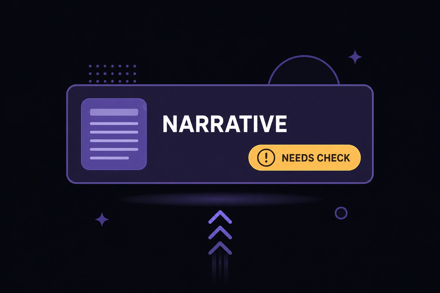Headline-style banner card labeled 'NARRATIVE' floats up, tagged with an amber NEEDS CHECK chip instead of a green check