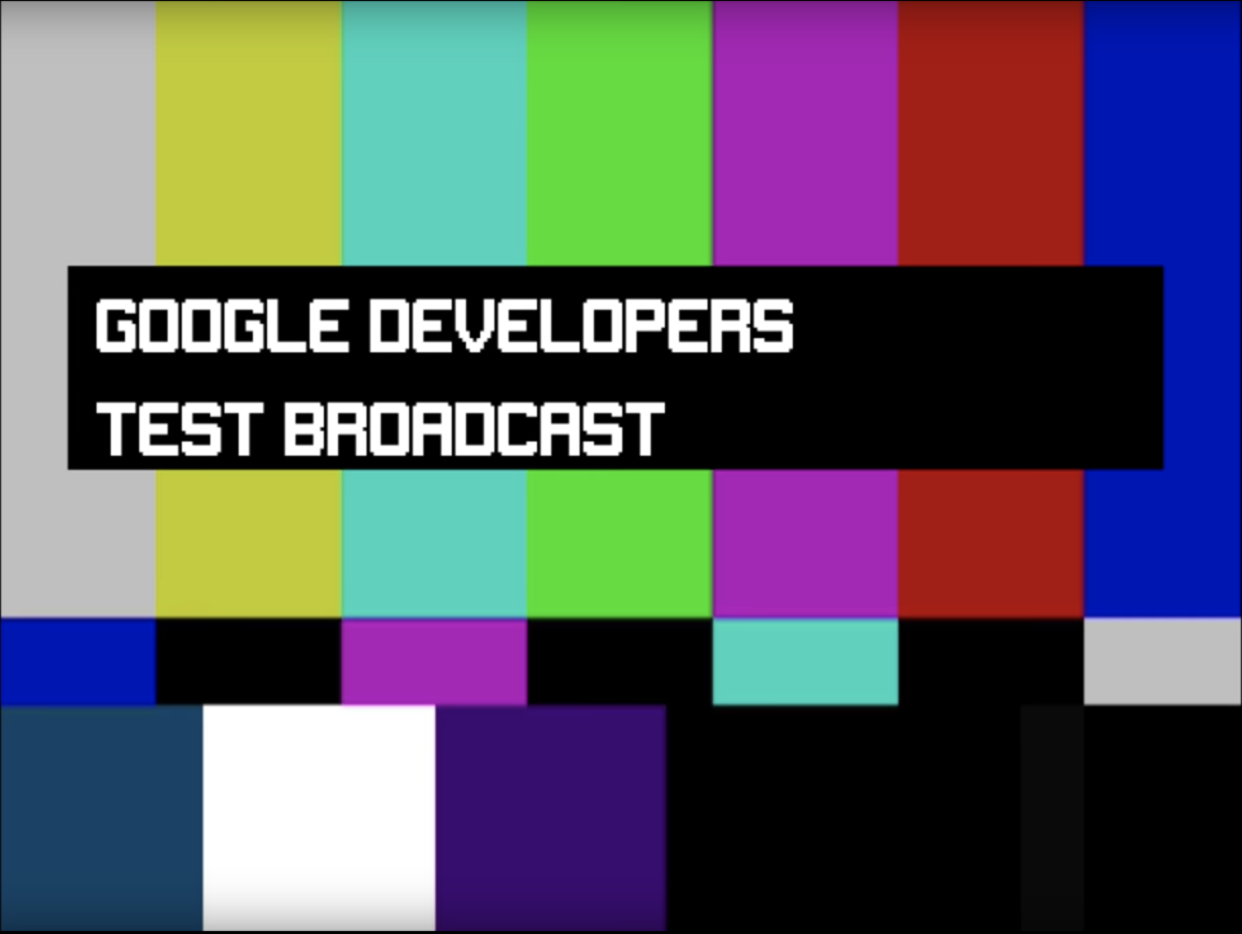 GOOGLE DEVELOPERS TEST BROADCAST