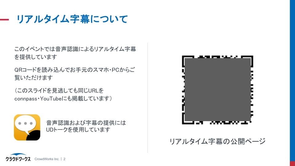リアルタイム字幕について説明したスライド。左側には『リアルタイム字幕について』という見出しとともに以下の説明文が記載されています:『このイベントでは音声認識によるリアルタイム字幕を提供しています。QRコードを読み込んでお手元のスマホ・PCからご覧いただけます。(このスライドを見逃しても同じURLをconnpass・YouTubeにも掲載しています)音声認識および字幕の提供にはUDトークを使用しています。』右側には、マスキングされたQRコードが表示され、その下に『リアルタイム字幕の公開ページ』と書かれています。